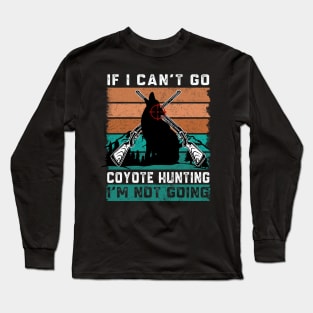 If i can't go coyote hunting i'm not going Long Sleeve T-Shirt